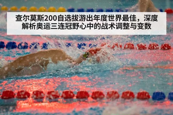 查尔莫斯200自选拔游出年度世界最佳，深度解析奥运三连冠野心中的战术调整与变数